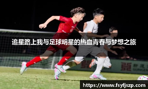 追星路上我与足球明星的热血青春与梦想之旅